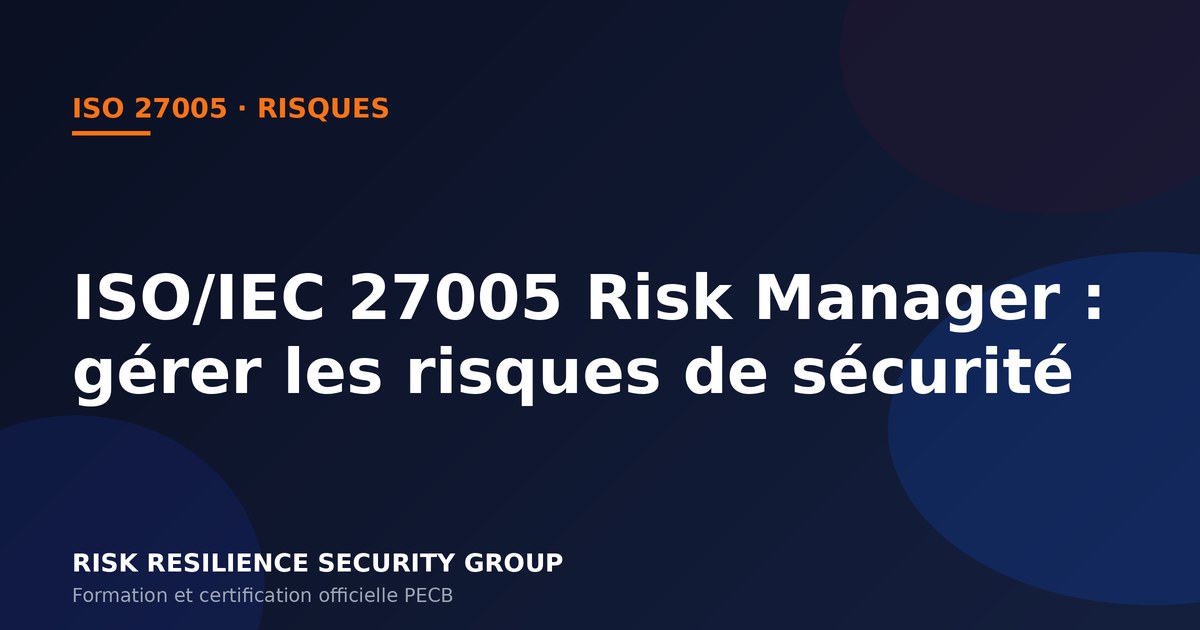 ISO/IEC 27005 Risk Manager : la gestion des risques de sécurité de l'information